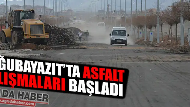 Doğubayazıt'ta Asfaltlama Çalışmaları Başlatıldı