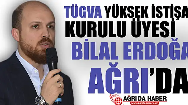 TÜGVA Yüksek İstişare Kurulu Üyesi Bilal ERDOĞAN Ağrı'da!