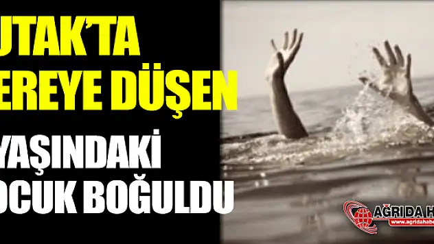 Tutak'ta Dereye düşen 3 yaşındaki çocuk hayatını kaybetti