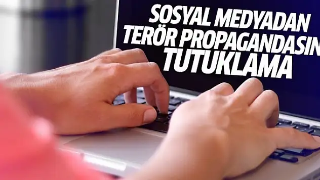 Sosyal Medyada Terör Propagandasında yapılan soruşturmada 3 kişi tutuklandı