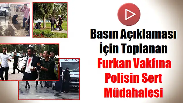 Furkan Vakfına Polisin Sert Müdahalesi Tepki Çekti