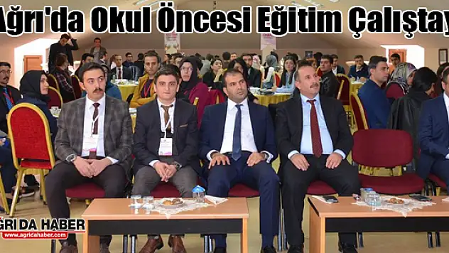 Ağrı İl milli Eğitim Müdürlüğü okul öncesi eğitim çalıştayı yaptı
