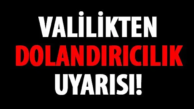 Hakkari Valiliği uyardı! Dolandırıcılara kanmayın