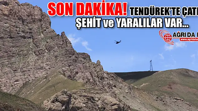 Tendürek Dağında Çatışma! 2 Şehit 11 Yaralı