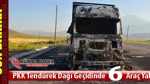Ağrı'nın Tendürek Dağı Geçidi'nde PKK 6 Araç Yaktı !