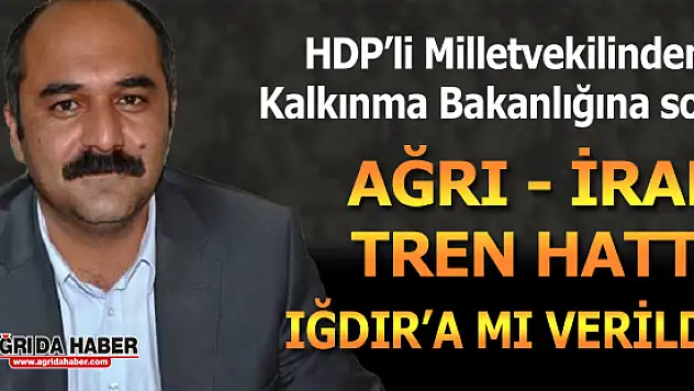 Ağrı Doğubayazıt'tan İran'a geçecek Tren Hattı Iğdır'a mı kaydırıldı