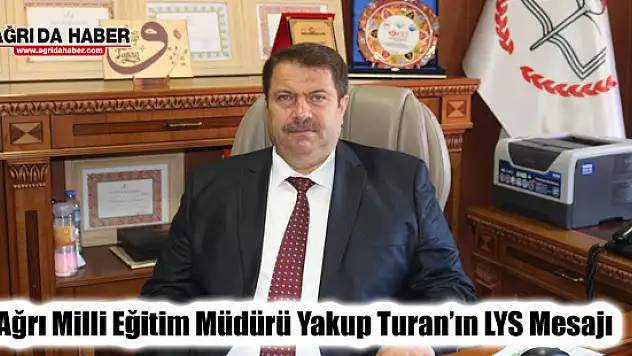 Ağrı Milli Eğitim Müdürü Yakup Turan'ın LYS mesajı
