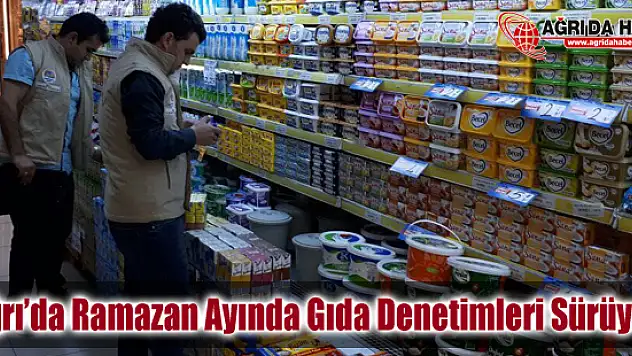 Ağrı İl Tarım Müdürlüğü Ramazan Ayında Gıda Denetimlerini Sürdürüyor