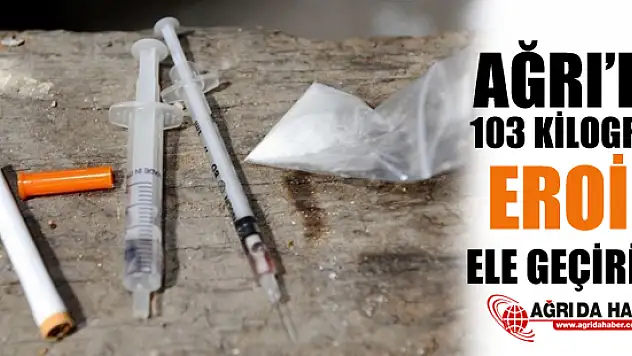 Ağrı'da 103 Kilogram Eroin Ele Geçirildi