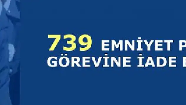 Emniyet'te 739 Personele Görevine İade kararı!