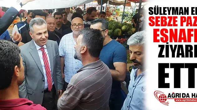 Süleyman Elban, Sebze Pazarı Esnafını Ziyaret Etti