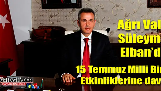 Ağrı Valisi Süleyman Elban 15 Temmuz Milli Birlik Günü Etkinliklerine davet etti