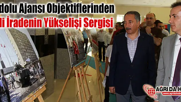 Ağrı'da Anadolu Ajansı (AA) Objektiflerinden Milli İradenin Yükselişi Sergisi