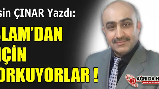 Yasin Çınar Yazdı: İslamdan Niçin Korkuyorlar ?
