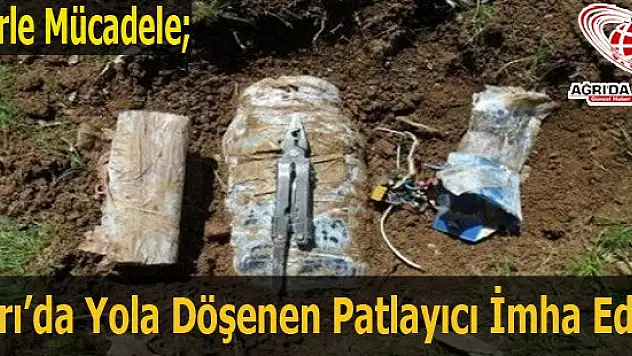 Ağrı'da Yola Tuzaklanan Patlayıcı İmha Edildi
