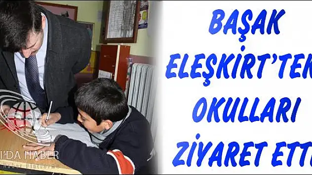 AĞRI MİLLİ EĞİTİM MÜDÜRÜ BAŞAK, ELEŞKİRT İLÇESİNDEKİ KÖY OKULLARINI ZİYARET ETTİ