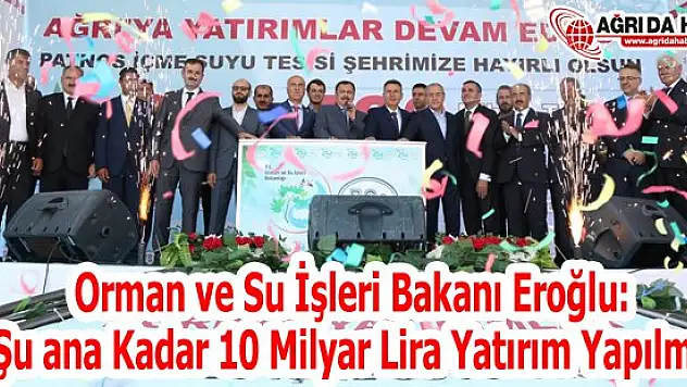 Orman Ve Su İşleri Bakanı Eroğlu 'Şu ana Kadar 10 Milyar Liralık Yatırım Yapıldı'