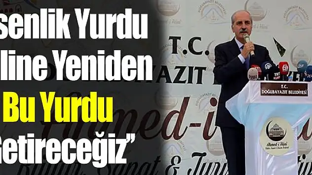 'Esenlik Yurdu Haline Yeniden Bu Yurdu Getireceğiz'