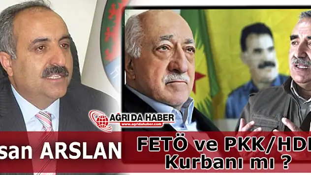 Eski Ağrı Belediye Başkanı Hasan ARSLAN FETÖ ve PKK/HDP Kurbanımı ?