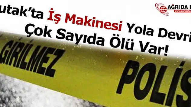 Ağrı'da İş Makinesi Yola Devrildi: Kazada 7 Ölü 11 yaralı