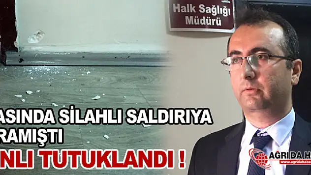 Ağrı Sağlık Müdürü İzzettin Toktaş'a Pompalı tüfekle saldıran şahıs tutuklandı