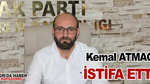 Ak Parti Ağrı İl Başkanı Kemal ATMACA İstifa Etti !