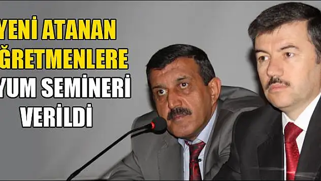 YENİ ATANAN ÖĞRETMENLERE UYUM SEMİNERİ VERİLDİ