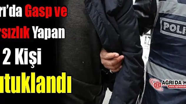 Ağrı'da Gasp Ve Hırsızlık Yapan 2 Kişi Tutuklandı