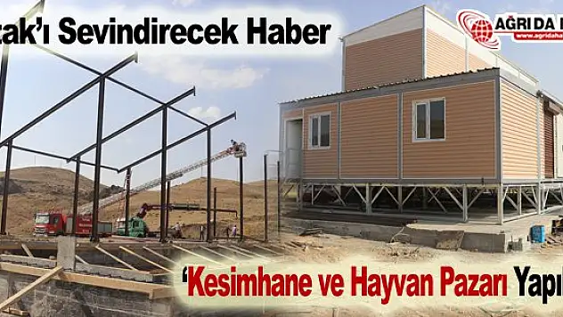 Tutak'ı Sevindirecek Haber 'Kesimhane Ve Hayvan Pazarı Yapılıyor'