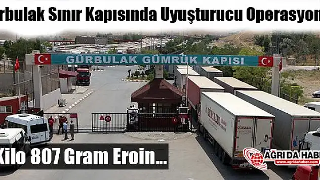 Gürbulak Sınır Kapısı'nda 50 kilo 807 gram Uyuşturucu Yakalandı