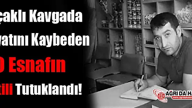 Bıçaklı Kavgada Hayatını Kaybeden Esnafın Katili Tutuklandı!