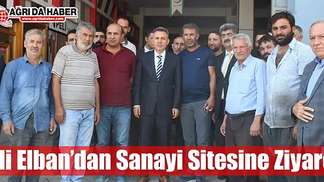 Vali Elban'dan Ağrı Sanayi Sitesine Ziyaret