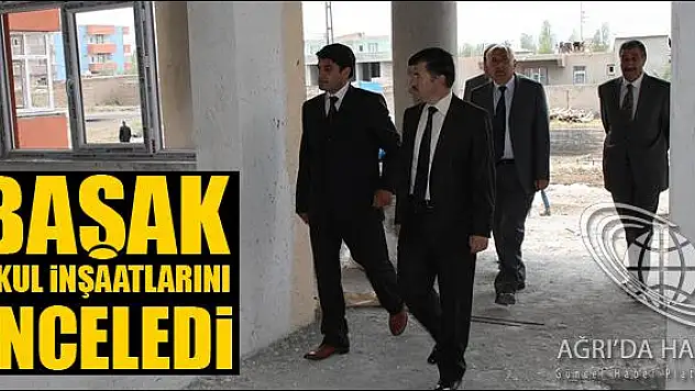 AĞRI MİLLİ EĞİTİM MÜDÜRÜ BAŞAK OKUL İNŞAATLARINI İNCELEDİ
