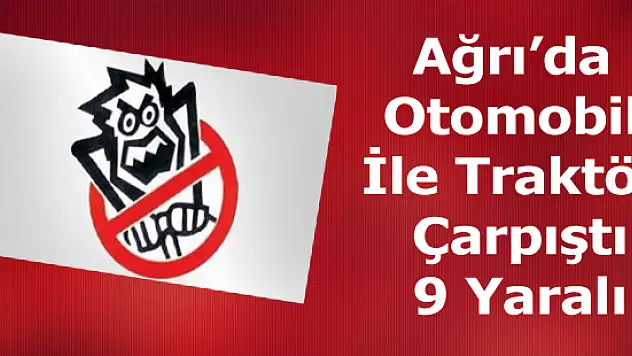 Ağrı'da Otomobil İle Traktör Çarpıştı: 9 Yaralı
