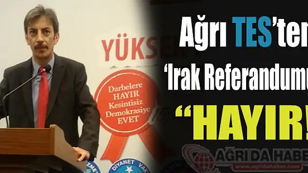 Ağrı TES: 'Irak Referandumuna Hayır!'