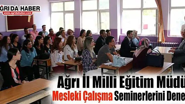 Ağrı İl Milli Eğitim Müdürü Mesleki Çalışma Seminerlerini Denetledi