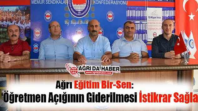 Ağrı Eğitim Bir-Sen: 'Öğretmen Açığının Giderilmesi İstikrar Sağlar'
