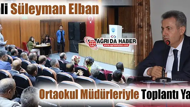 Ağrı Valisi Süleyman Elban, Ortaokul müdürleriyle toplantı yaptı