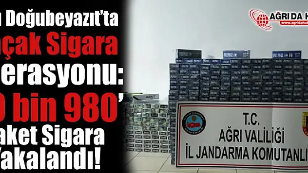 Ağrı'da Kaçak Sigara Operasyonu: 19 bin 980 Paket Sigara Yakalandı