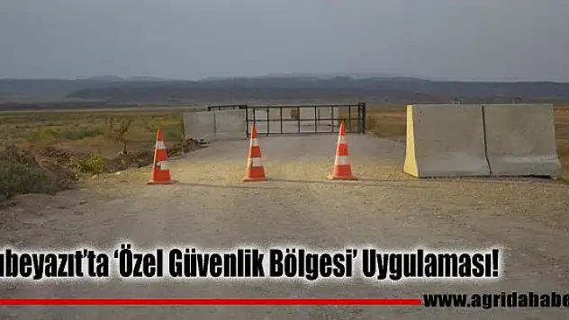 Doğubeyazıt'ta 'Özel Güvenlik Bölgesi' Uygulaması