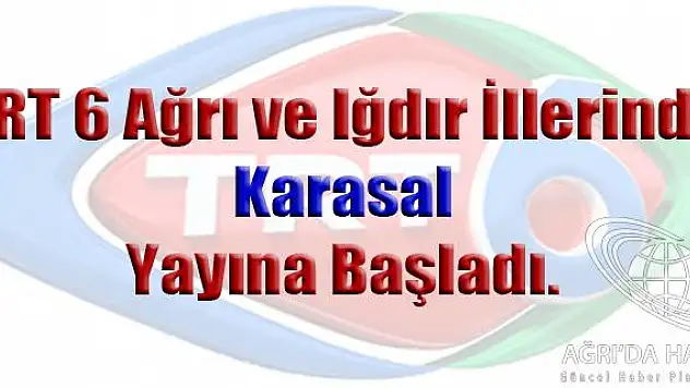 TRT 6 Ağrı ve Iğdır İllerinde karasal yayına başladı.