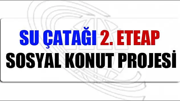 SU ÇATAĞI 2. ETEAP SOSYAL KONUT PROJESİ