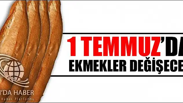 1 TEMMUZ DA EKMEKLER DEĞİŞECEK