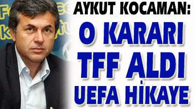 Kocaman: O kararı TFF aldı, UEFA hikaye