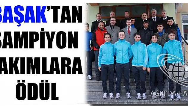 AĞRI MİLLİ EĞİTİM MÜDÜRÜ BAŞAK’TAN ŞAMPİYON TAKIMLARA ÖDÜL