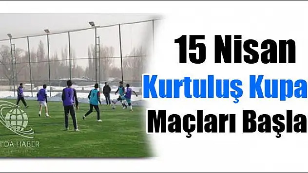 15 NİSAN KURTULUŞ KUPASI MAÇLARI BAŞLADI
