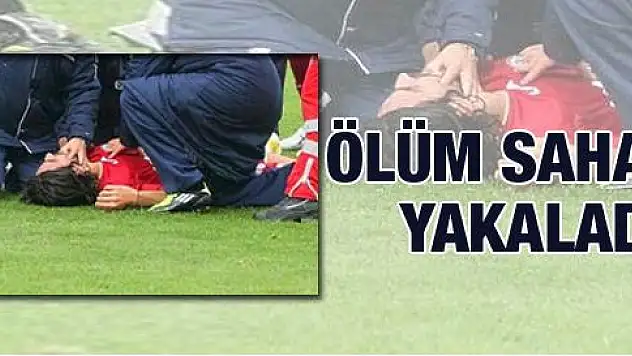 Yeşil sahada ölüm...