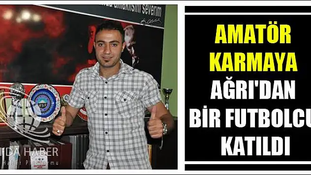 AMATÖR KARMAYA AĞRI DAN BİR FUTBOLCU KATILDI