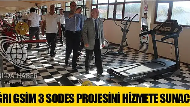 AĞRI GSİM 3 SODES PROJESİNİ HİZMETE SUNACAK