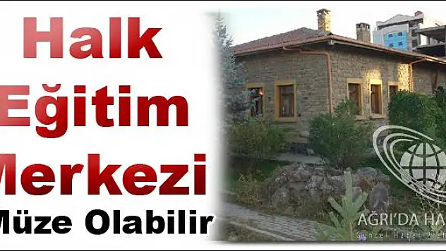HALK EĞİTİM MERKEZİ MÜZE OLABİLİR